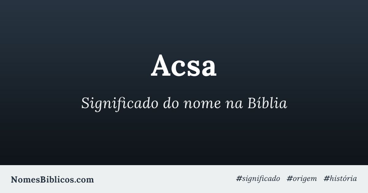 Significado do nome Acsa na Bíblia - Nomes Bíblicos