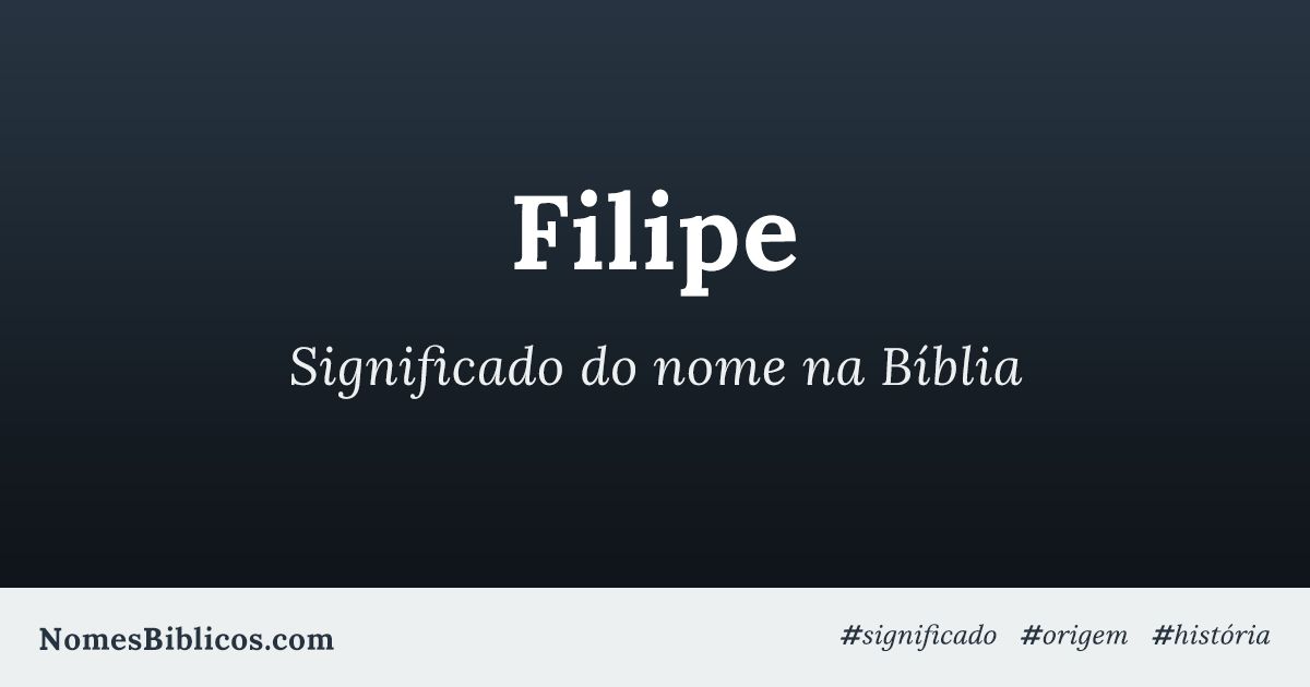 Significado do nome Filipe na Bíblia - Nomes Bíblicos