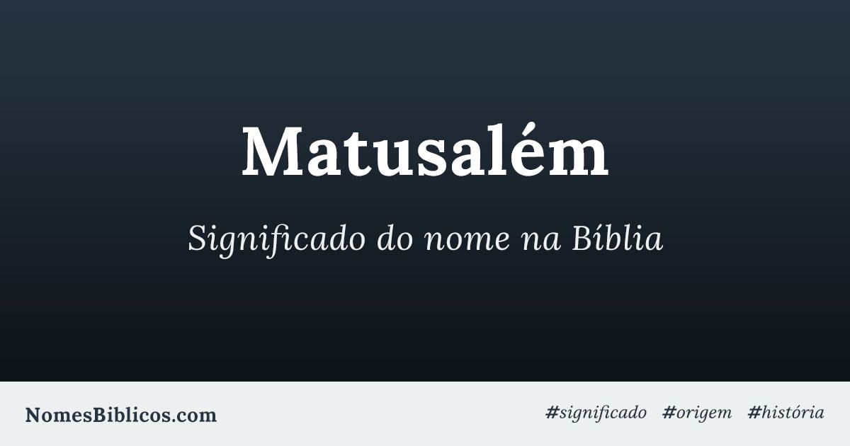 Significado do nome Matusalém na Bíblia Nomes Bíblicos Significado do nome Matusalém na Bíblia Nomes Bíblicos