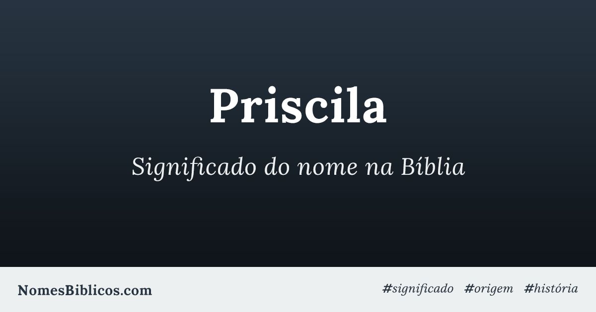 Significado do nome Priscila na Bíblia Nomes Bíblicos Significado do nome Priscila na Bíblia Nomes Bíblicos