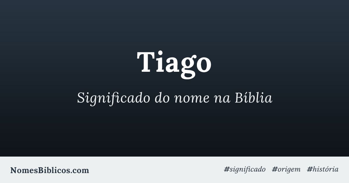 Significado do nome Tiago Nomes Bíblicos Significado do nome Tiago Nomes Bíblicos